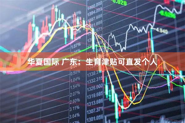 华夏国际 广东:生育津贴可直发个人